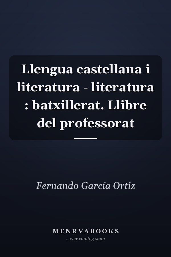 Llengua castellana i literatura - literatura : batxillerat. Llibre del professorat