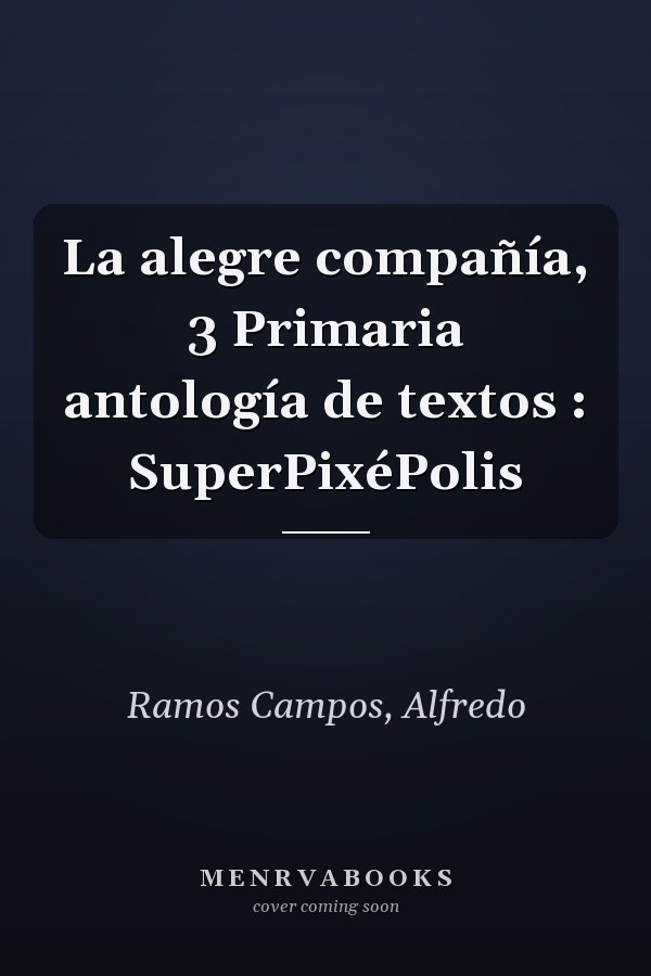 La alegre compañía, 3 Primaria antología de textos : SuperPixéPolis
