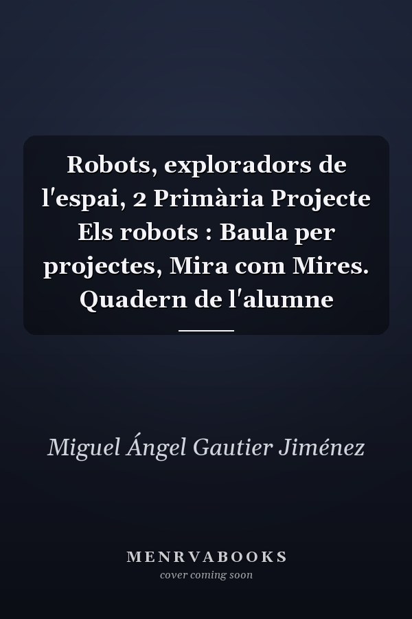 Robots, exploradors de l'espai, 2 Primària Projecte Els robots : Baula per projectes, Mira com Mires. Quadern de l'alumne