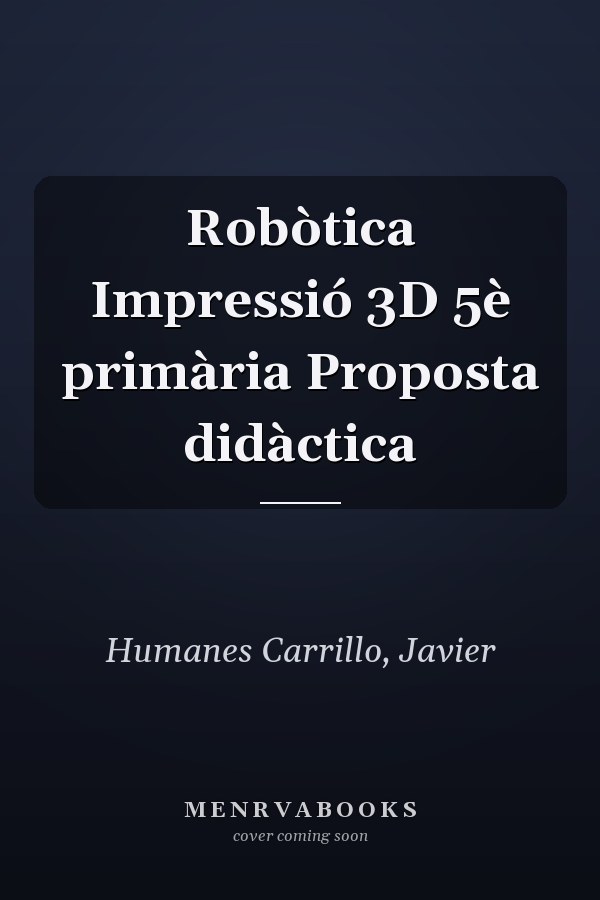 Robòtica Impressió 3D 5è primària Proposta didàctica