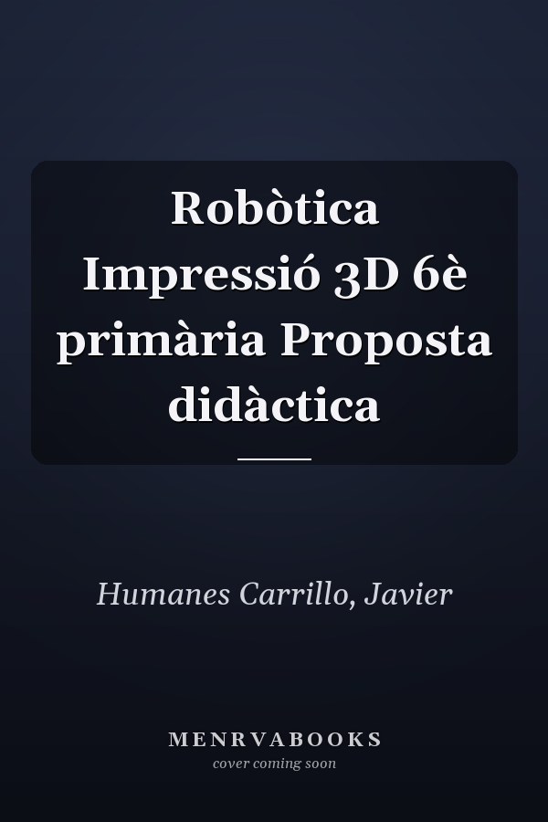 Robòtica Impressió 3D 6è primària Proposta didàctica