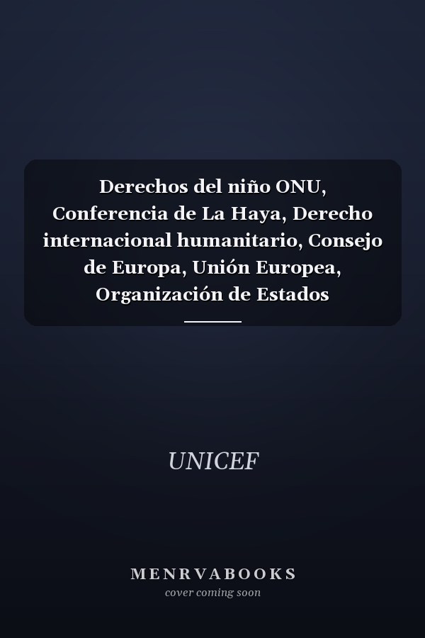 Derechos del niño ONU, Conferencia de La Haya, Derecho internacional humanitario, Consejo de Europa, Unión Europea, Organización de Estados Americanos y Organización para la Unidad Africana