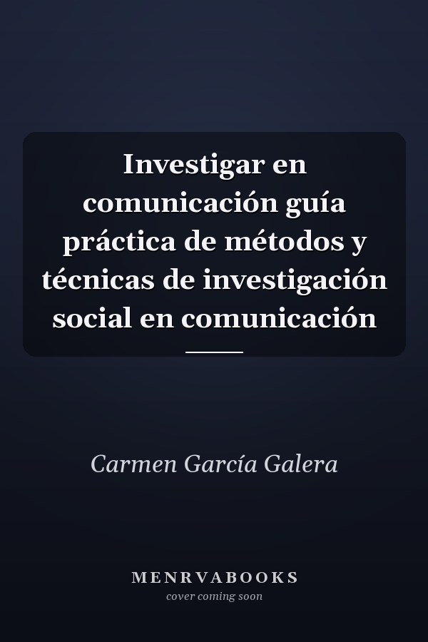 Investigar en comunicación guía práctica de métodos y técnicas de investigación social en comunicación
