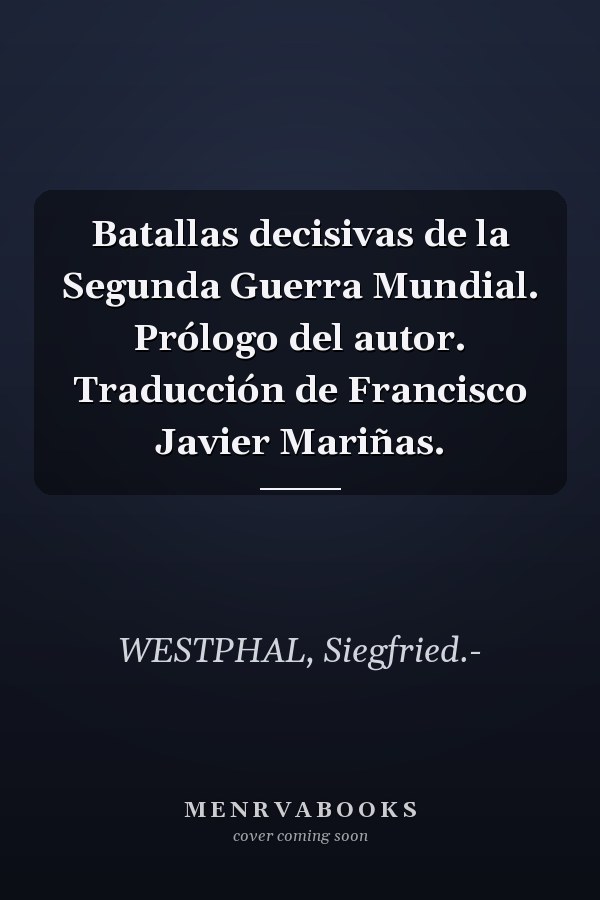 Batallas decisivas de la Segunda Guerra Mundial. Prólogo del autor. Traducción de Francisco Javier Mariñas.