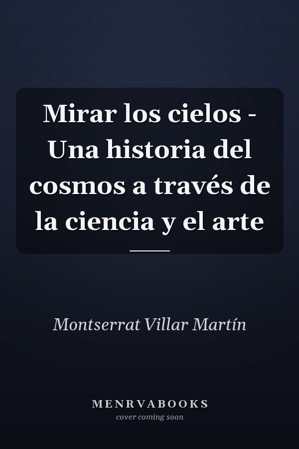 Mirar los cielos - Una historia del cosmos a través de la ciencia y el arte