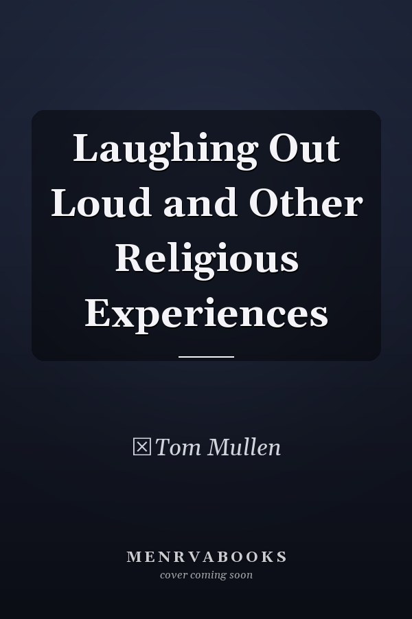 Laughing Out Loud and Other Religious Experiences