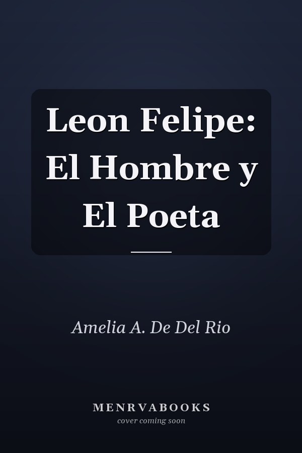 Leon Felipe: El Hombre y El Poeta