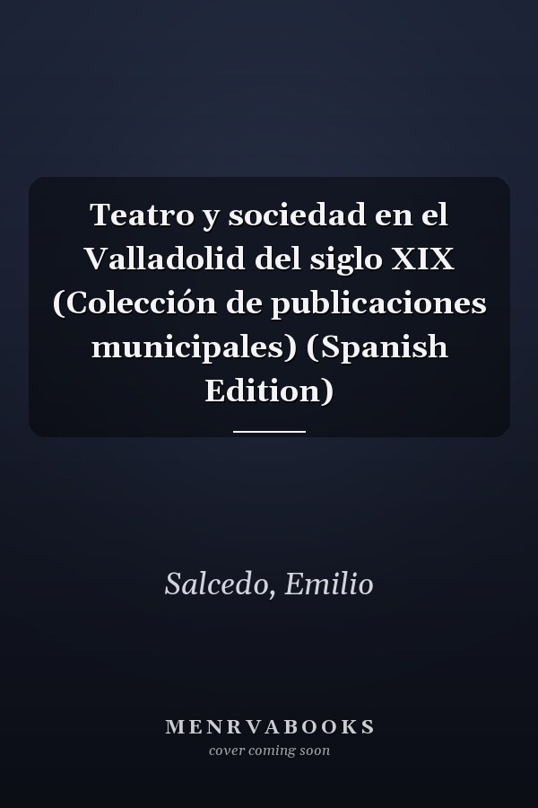Teatro y sociedad en el Valladolid del siglo XIX (Colección de publicaciones municipales) (Spanish Edition)