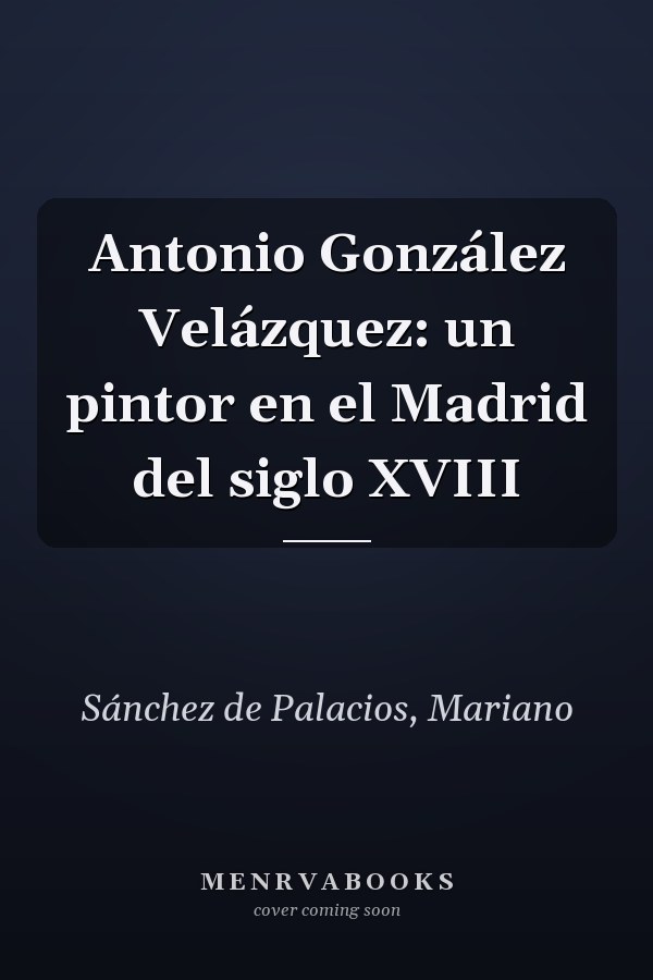 Antonio González Velázquez: un pintor en el Madrid del siglo XVIII