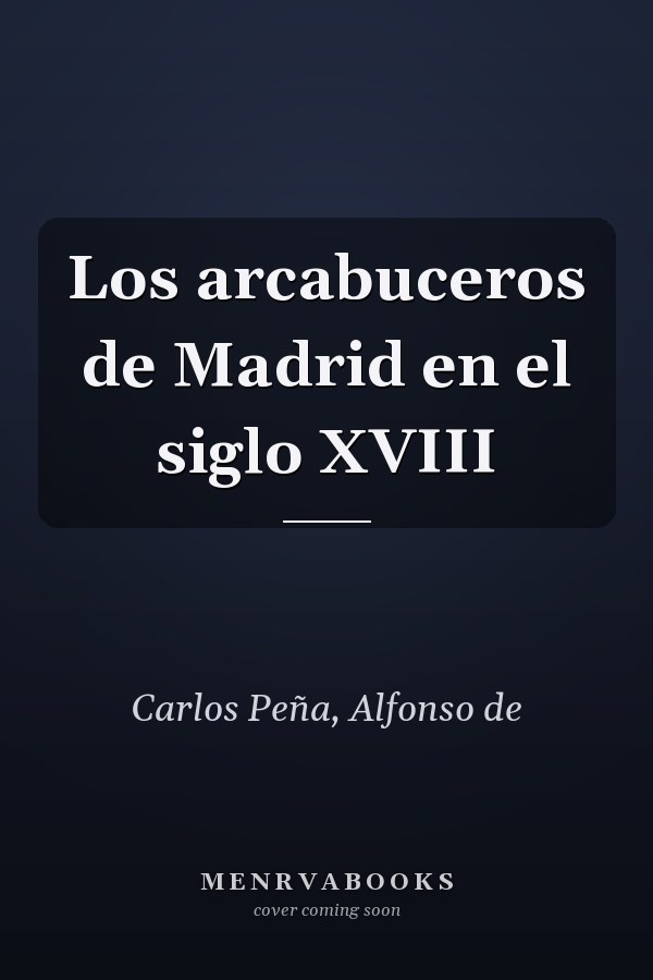 Los arcabuceros de Madrid en el siglo XVIII