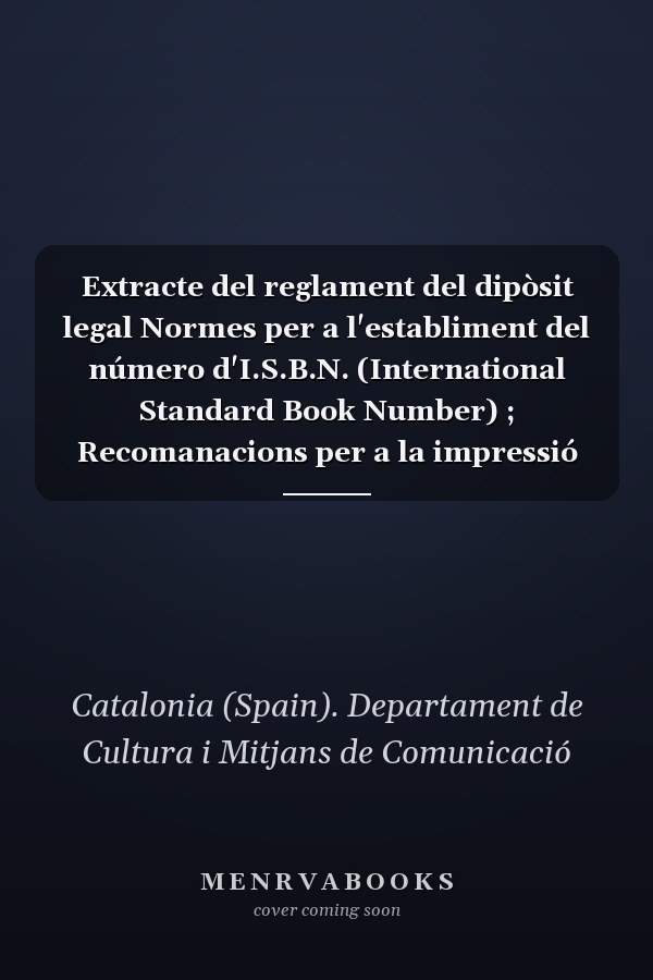 Extracte del reglament del dipòsit legal Normes per a l'establiment del número d'I.S.B.N. (International Standard Book Number) ; Recomanacions per a la impressió dels fulls de portada i portadella