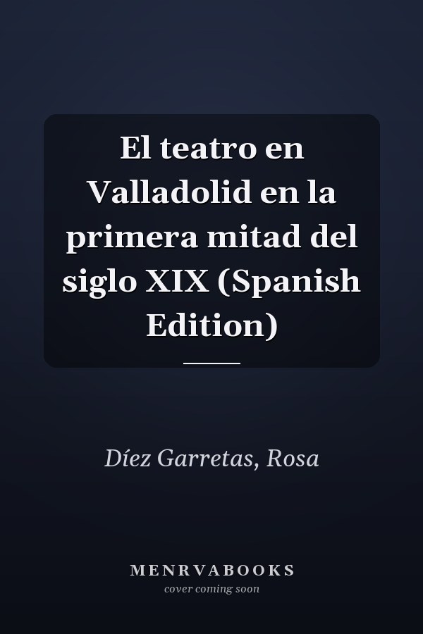 El teatro en Valladolid en la primera mitad del siglo XIX (Spanish Edition)