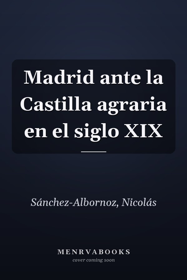 Madrid ante la Castilla agraria en el siglo XIX