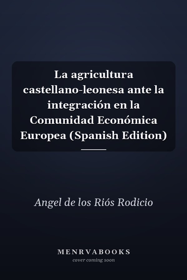 La agricultura castellano-leonesa ante la integración en la Comunidad Económica Europea (Spanish Edition)