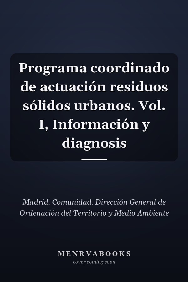 Programa coordinado de actuación residuos sólidos urbanos. Vol. I, Información y diagnosis