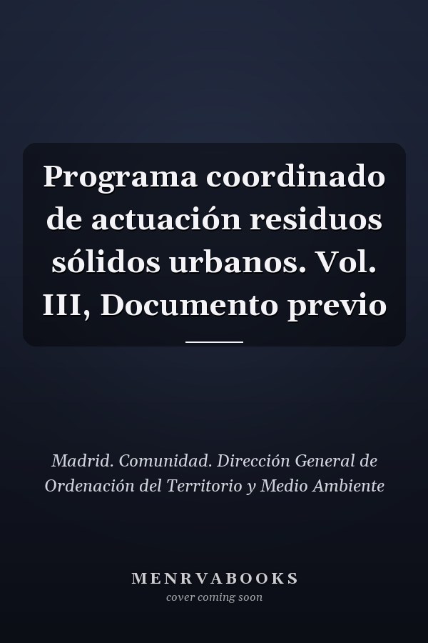 Programa coordinado de actuación residuos sólidos urbanos. Vol. III, Documento previo