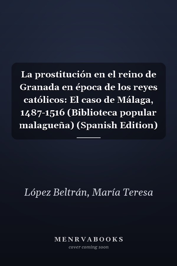 La prostitución en el reino de Granada en época de los reyes católicos: El caso de Málaga, 1487-1516 (Biblioteca popular malagueña) (Spanish Edition)