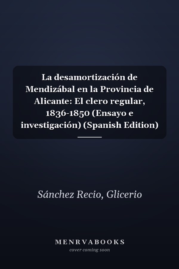 La desamortización de Mendizábal en la Provincia de Alicante: El clero regular, 1836-1850 (Ensayo e investigación) (Spanish Edition)