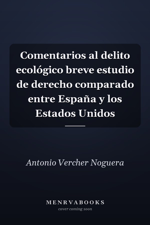 Comentarios al delito ecológico breve estudio de derecho comparado entre España y los Estados Unidos