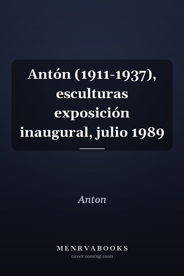 Antón (1911-1937), esculturas exposición inaugural, julio 1989