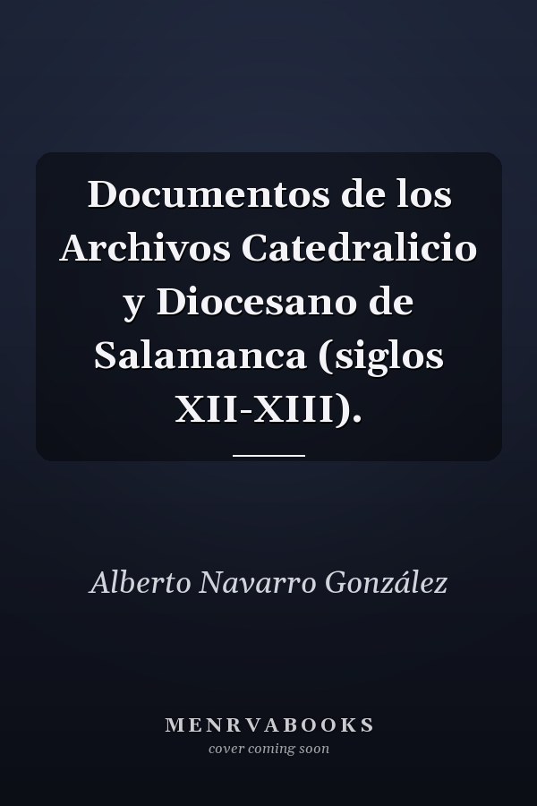 Documentos de los Archivos Catedralicio y Diocesano de Salamanca (siglos XII-XIII).