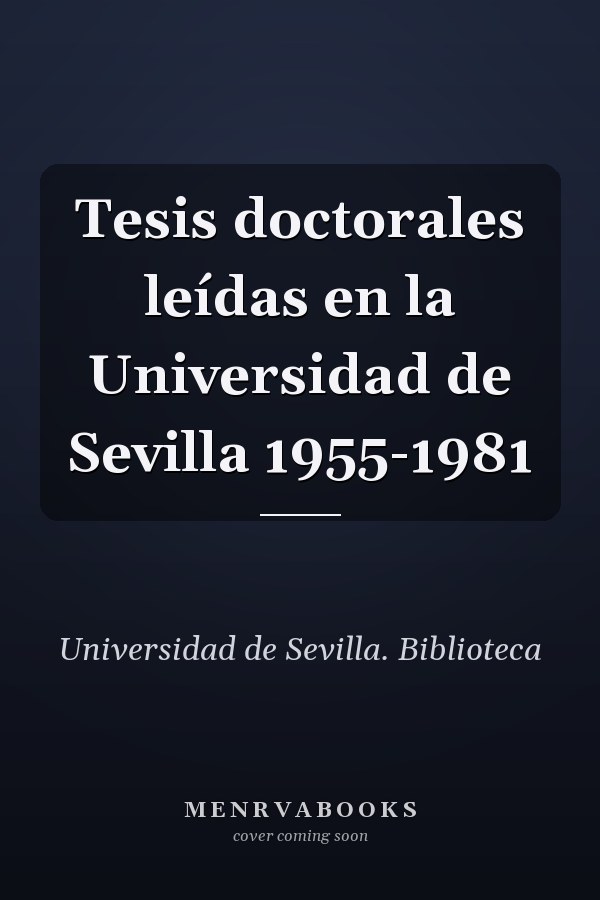Tesis doctorales leídas en la Universidad de Sevilla 1955-1981