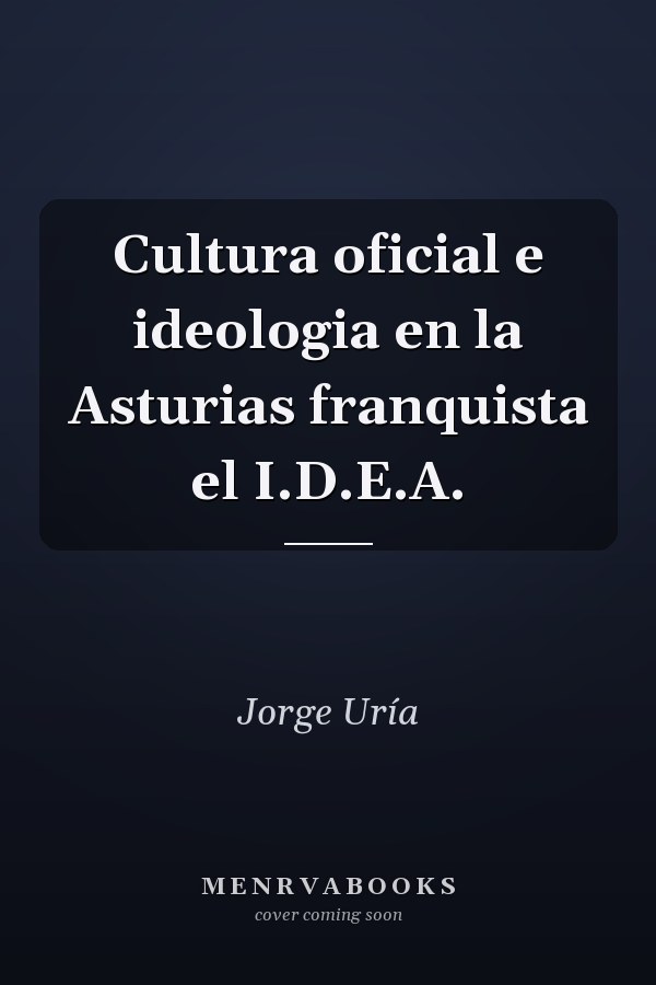 Cultura oficial e ideologia en la Asturias franquista el I.D.E.A.