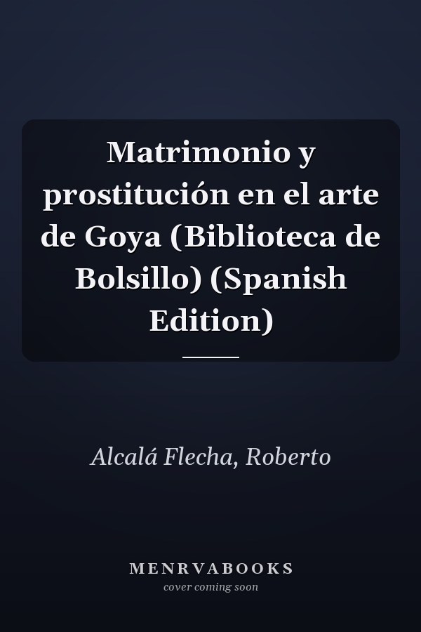 Matrimonio y prostitución en el arte de Goya (Biblioteca de Bolsillo) (Spanish Edition)