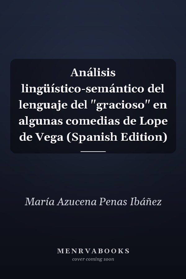 Análisis lingüístico-semántico del lenguaje del "gracioso" en algunas comedias de Lope de Vega (Spanish Edition)