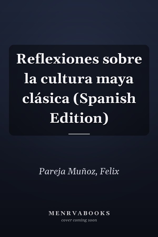 Reflexiones sobre la cultura maya clásica (Spanish Edition)
