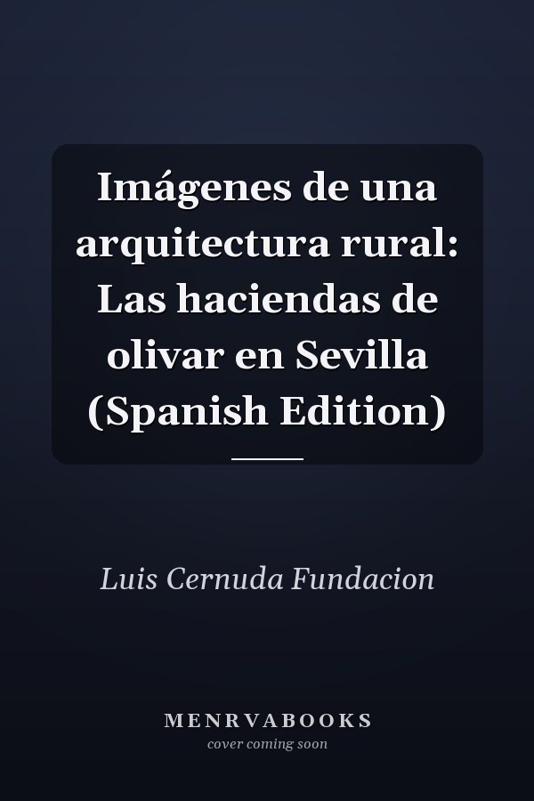 Imágenes de una arquitectura rural: Las haciendas de olivar en Sevilla (Spanish Edition)