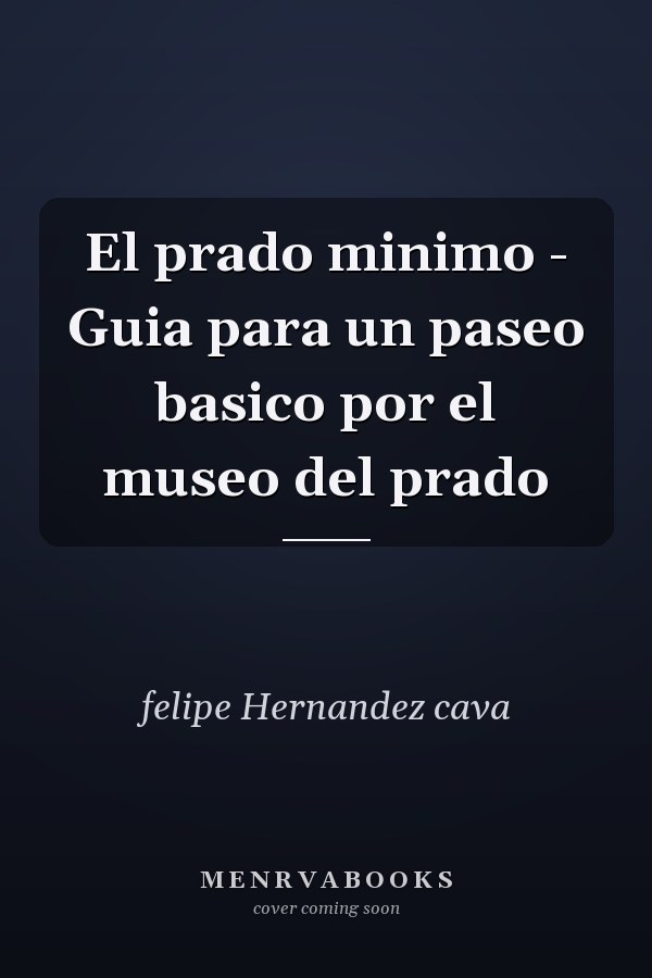 El prado minimo - Guia para un paseo basico por el museo del prado