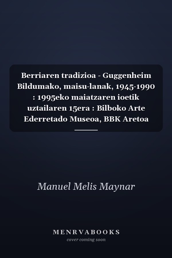 Berriaren tradizioa - Guggenheim Bildumako, maisu-lanak, 1945-1990 : 1995eko maiatzaren ioetik uztailaren 15era : Bilboko Arte Ederretado Museoa, BBK Aretoa rekalde Erakustaretoa