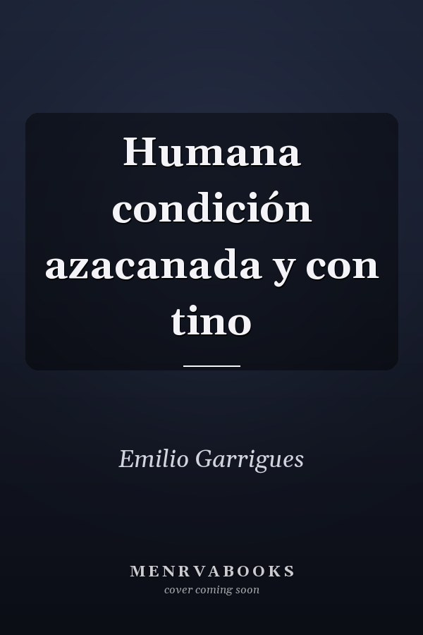 Humana condición azacanada y con tino