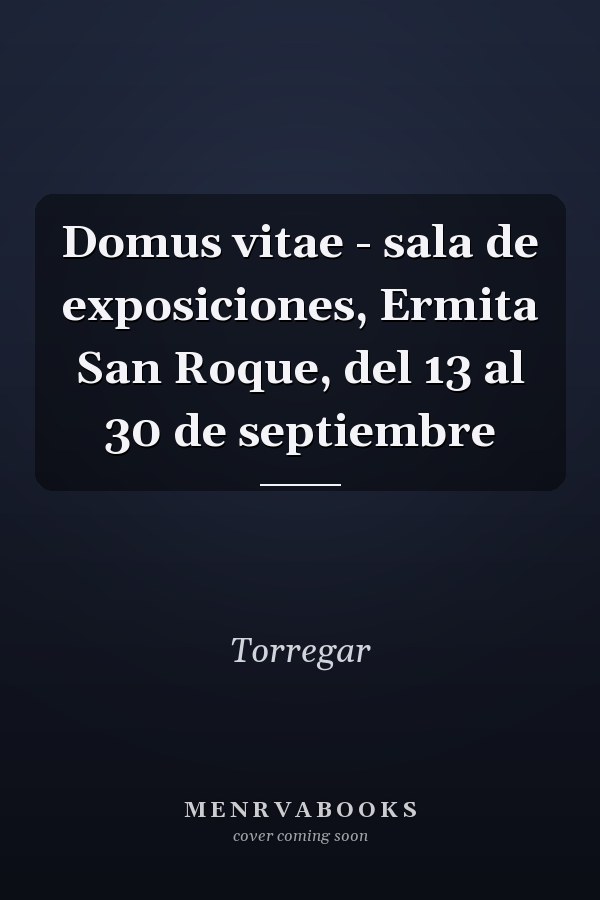 Domus vitae - sala de exposiciones, Ermita San Roque, del 13 al 30 de septiembre