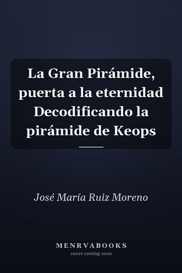 La Gran Pirámide, puerta a la eternidad Decodificando la pirámide de Keops