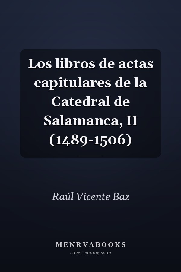 Los libros de actas capitulares de la Catedral de Salamanca, II (1489-1506)
