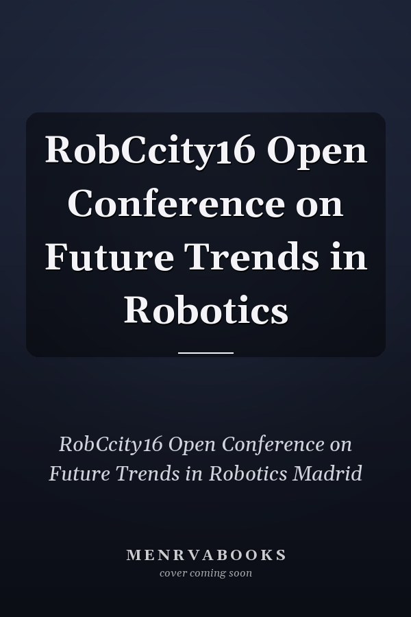 RobCcity16 Open Conference on Future Trends in Robotics