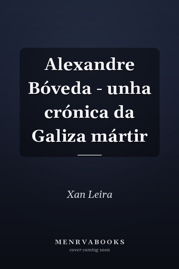 Alexandre Bóveda - unha crónica da Galiza mártir