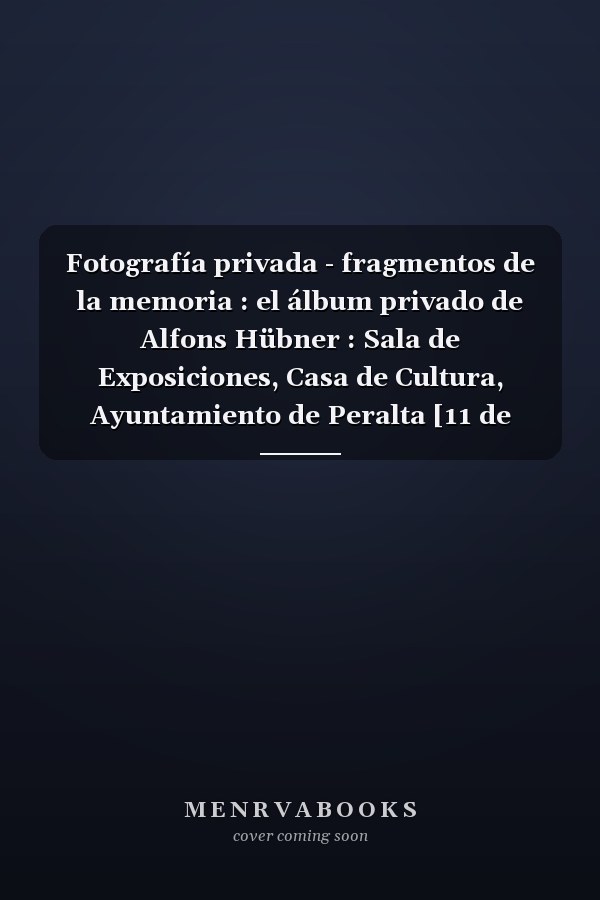 Fotografía privada - fragmentos de la memoria : el álbum privado de Alfons Hübner : Sala de Exposiciones, Casa de Cultura, Ayuntamiento de Peralta [11 de noviembre al 3 de diciembre de 2005