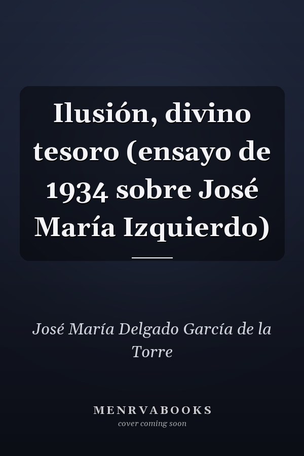 Ilusión, divino tesoro (ensayo de 1934 sobre José María Izquierdo)