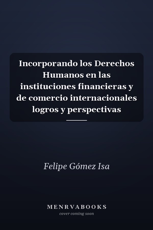 Incorporando los Derechos Humanos en las instituciones financieras y de comercio internacionales logros y perspectivas