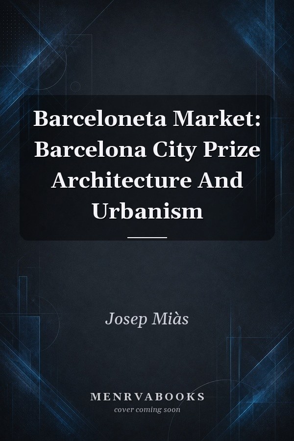Barceloneta Market: Barcelona City Prize Architecture And Urbanism