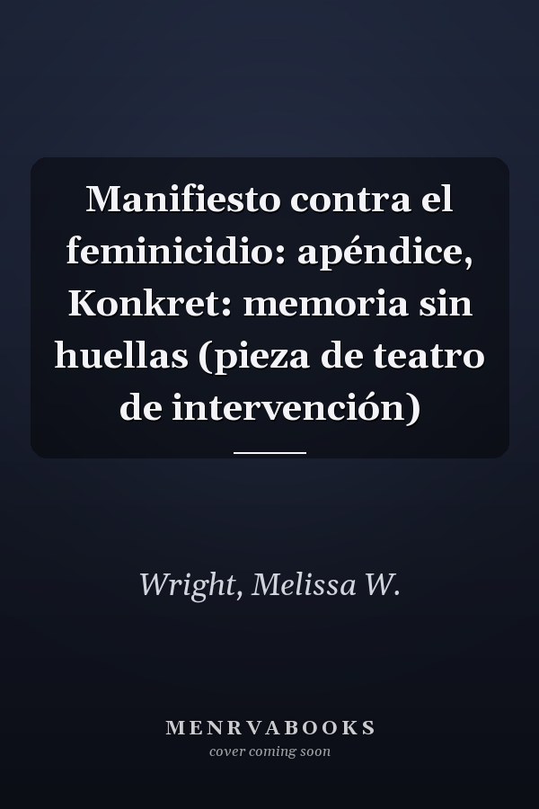 Manifiesto contra el feminicidio: apéndice, Konkret: memoria sin huellas (pieza de teatro de intervención)