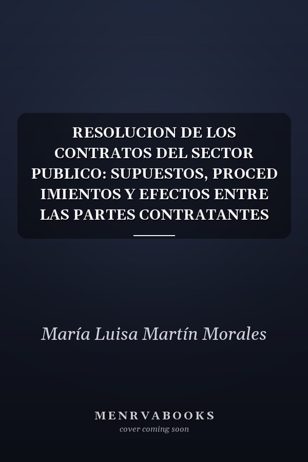 RESOLUCION DE LOS CONTRATOS DEL SECTOR PUBLICO: SUPUESTOS, PROCED IMIENTOS Y EFECTOS ENTRE LAS PARTES CONTRATANTES