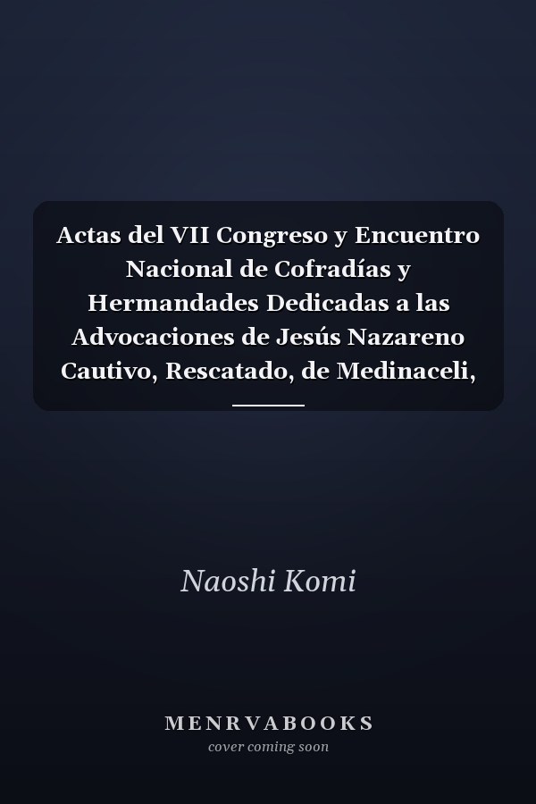 Actas del VII Congreso y Encuentro Nacional de Cofradías y Hermandades Dedicadas a las Advocaciones de Jesús Nazareno Cautivo, Rescatado, de Medinaceli, León, 27-29 de abril de 2007 - dimensiones científica y cofrade