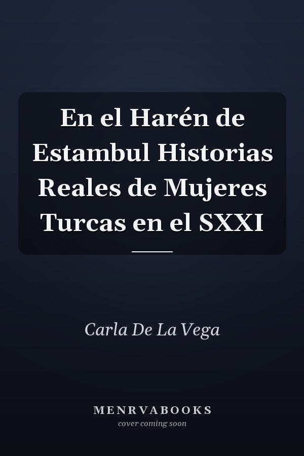 En el Harén de Estambul Historias Reales de Mujeres Turcas en el SXXI