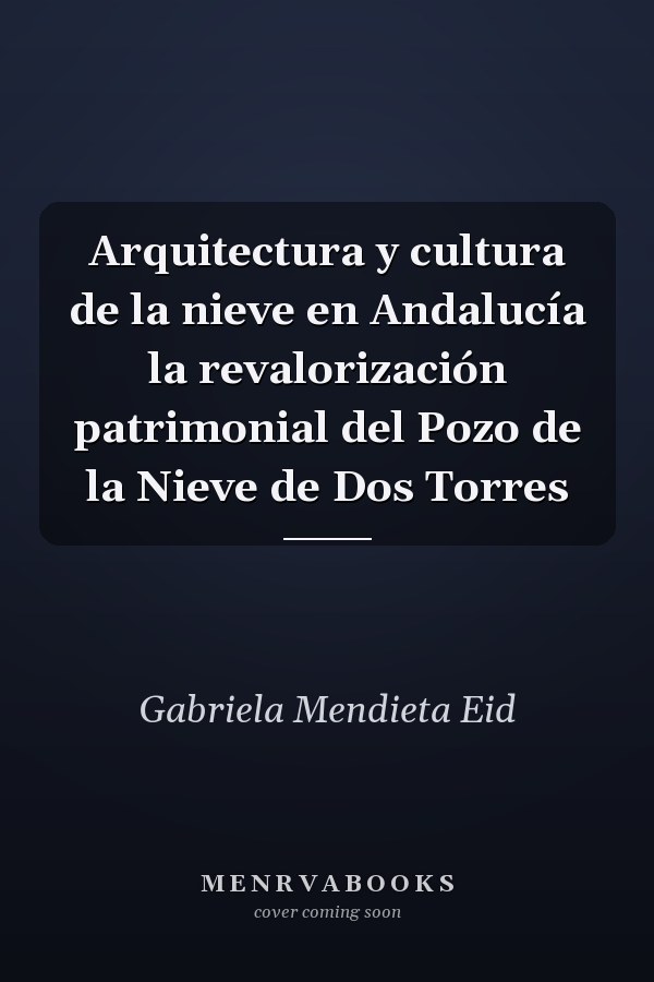 Arquitectura y cultura de la nieve en Andalucía la revalorización patrimonial del Pozo de la Nieve de Dos Torres