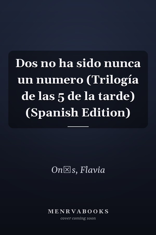 Dos no ha sido nunca un numero (Trilogía de las 5 de la tarde) (Spanish Edition)