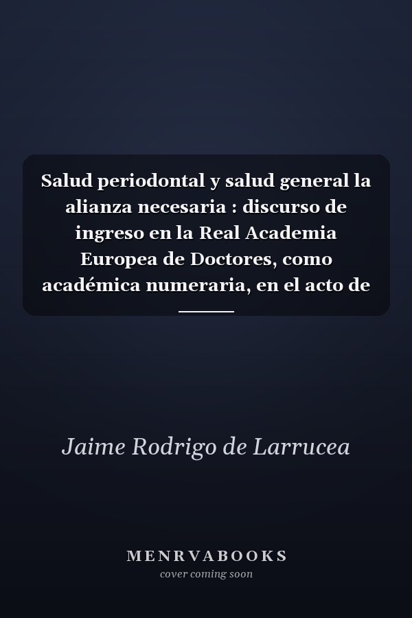 Salud periodontal y salud general la alianza necesaria : discurso de ingreso en la Real Academia Europea de Doctores, como académica numeraria, en el acto de su recepción el 4 de abril de 2017 Excma. Sra. Dra. Nuria Vallcorba Plana, y contestación del académico de número Excmo. Sr. Dr. Jaime Rodrigo de Larrucea